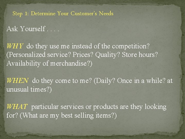 Step 1: Determine Your Customer’s Needs Ask Yourself. . WHY do they use me