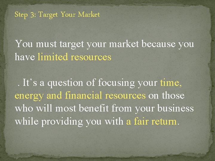 Step 3: Target Your Market You must target your market because you have limited