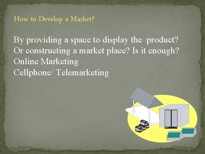 How to Develop a Market? By providing a space to display the product? Or