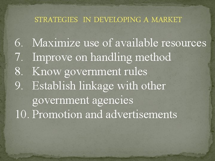 STRATEGIES IN DEVELOPING A MARKET 6. 7. 8. 9. Maximize use of available resources