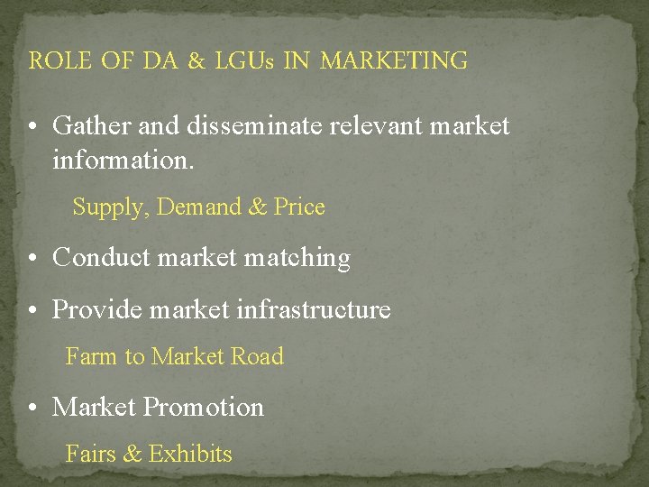 ROLE OF DA & LGUs IN MARKETING • Gather and disseminate relevant market information.