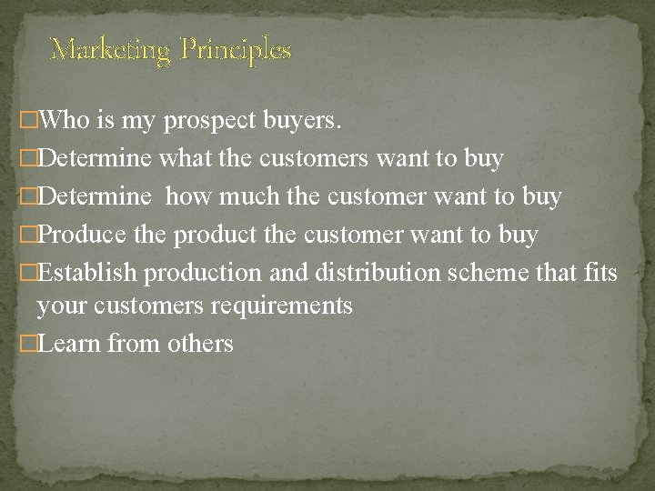 Marketing Principles �Who is my prospect buyers. �Determine what the customers want to buy