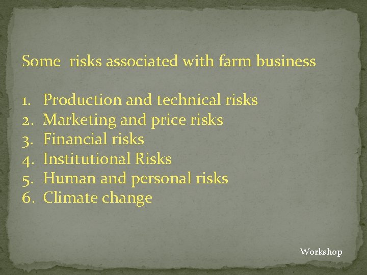 Some risks associated with farm business 1. 2. 3. 4. 5. 6. Production and