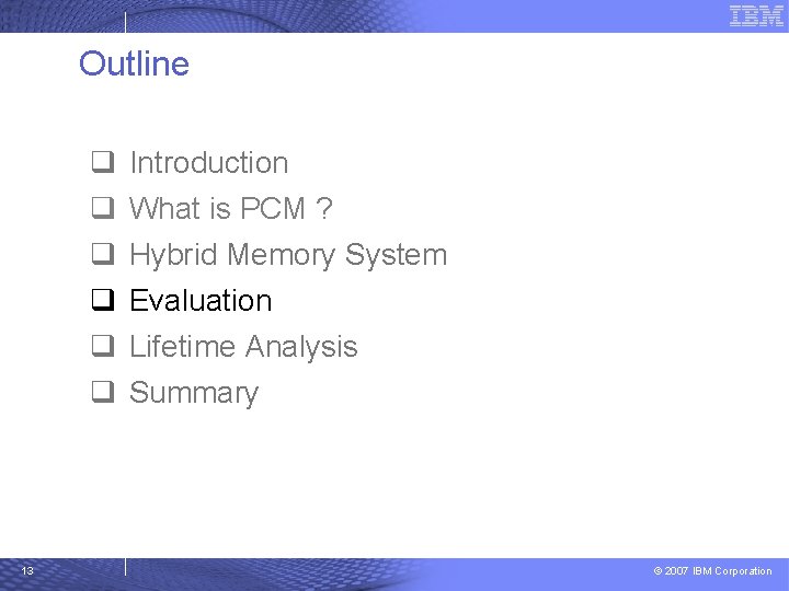 Outline q q q 13 Introduction What is PCM ? Hybrid Memory System Evaluation