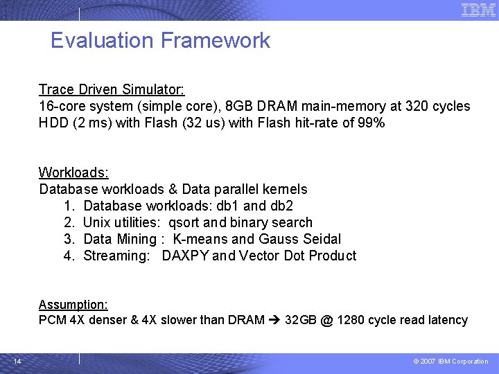 Evaluation Framework Trace Driven Simulator: 16 -core system (simple core), 8 GB DRAM main-memory