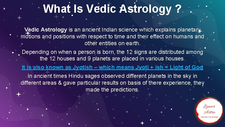 What Is Vedic Astrology ? Vedic Astrology is an ancient Indian science which explains