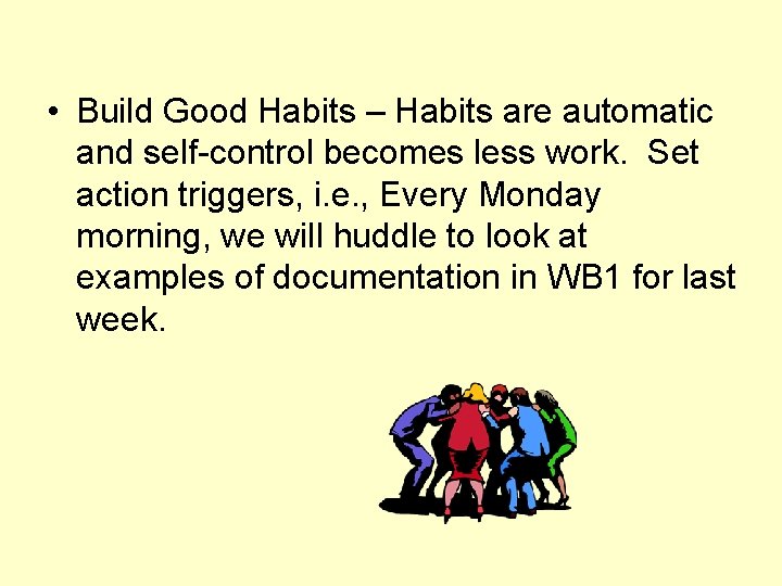  • Build Good Habits – Habits are automatic and self-control becomes less work.