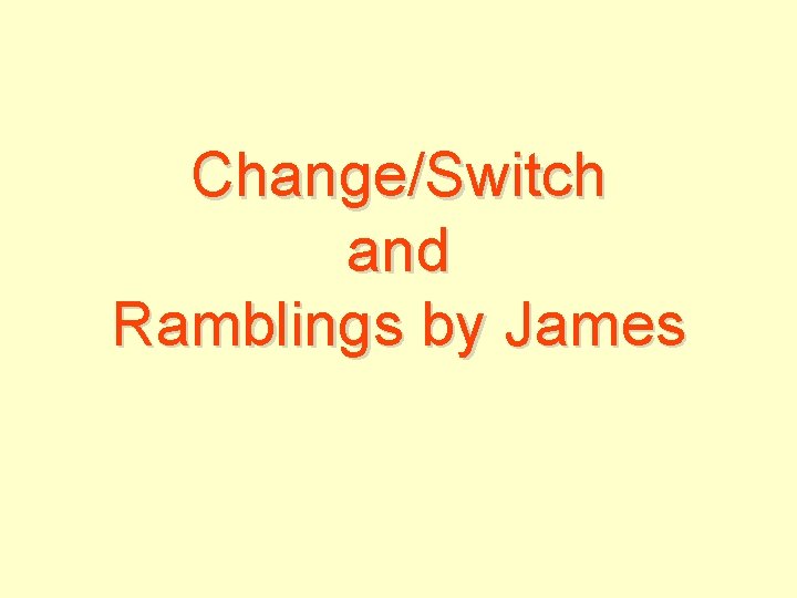 Change/Switch and Ramblings by James 