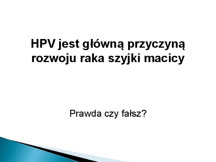 HPV jest główną przyczyną rozwoju raka szyjki macicy Prawda czy fałsz? 