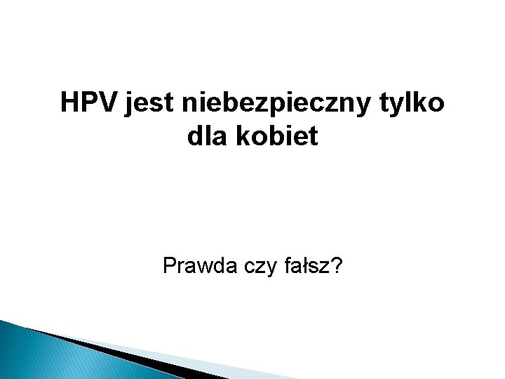 HPV jest niebezpieczny tylko dla kobiet Prawda czy fałsz? 