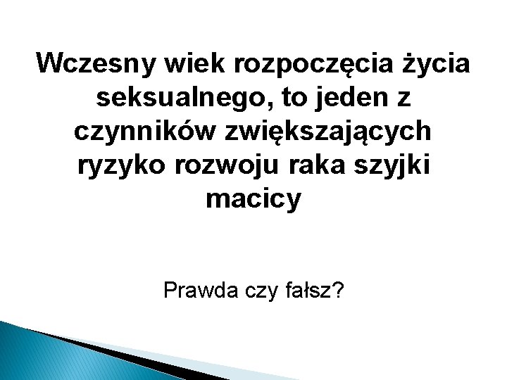 Wczesny wiek rozpoczęcia życia seksualnego, to jeden z czynników zwiększających ryzyko rozwoju raka szyjki