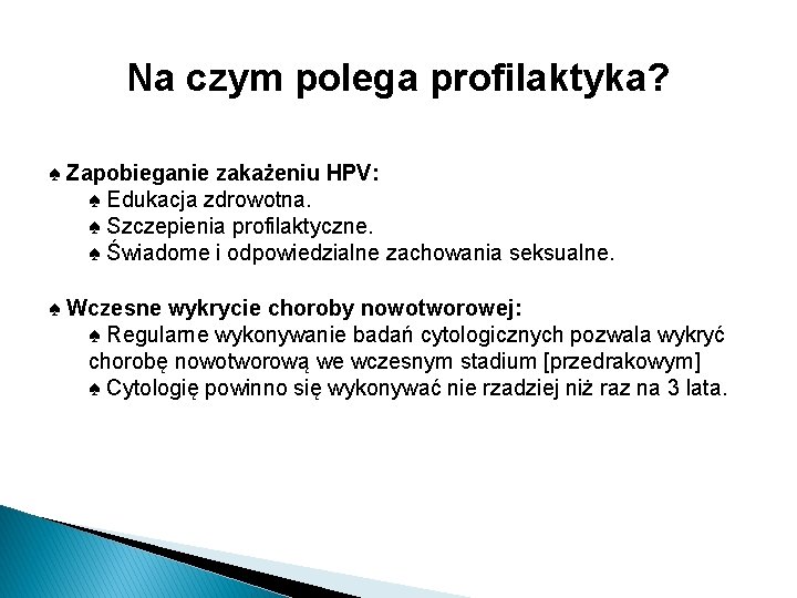 Na czym polega profilaktyka? ♠ Zapobieganie zakażeniu HPV: ♠ Edukacja zdrowotna. ♠ Szczepienia profilaktyczne.