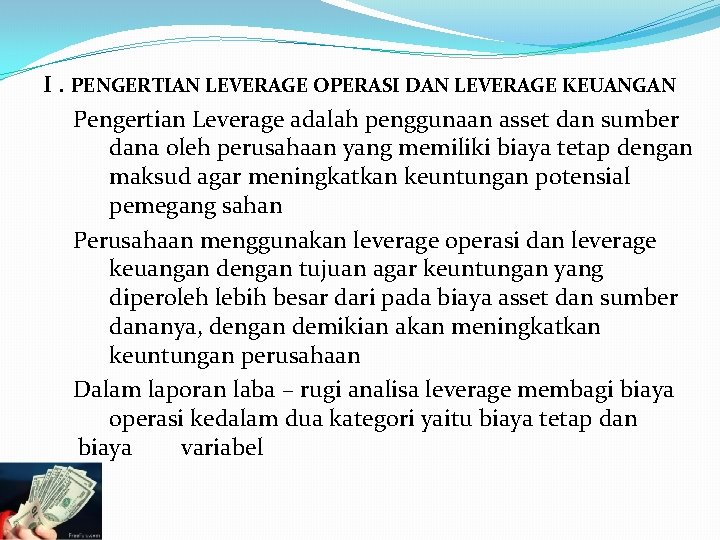 I. PENGERTIAN LEVERAGE OPERASI DAN LEVERAGE KEUANGAN Pengertian Leverage adalah penggunaan asset dan sumber