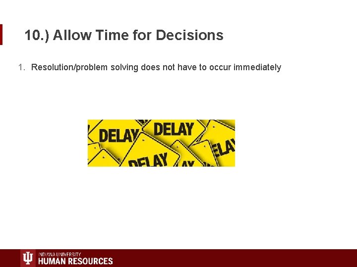 10. ) Allow Time for Decisions 1. Resolution/problem solving does not have to occur