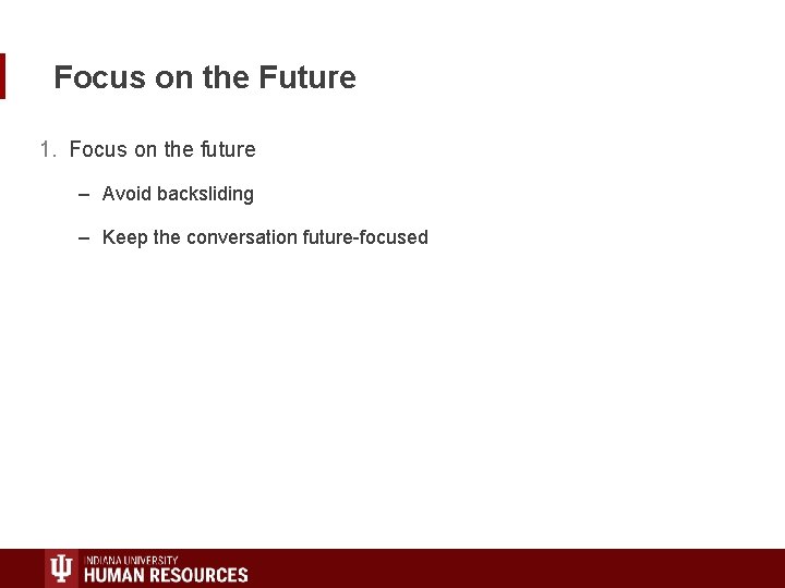 Focus on the Future 1. Focus on the future – Avoid backsliding – Keep
