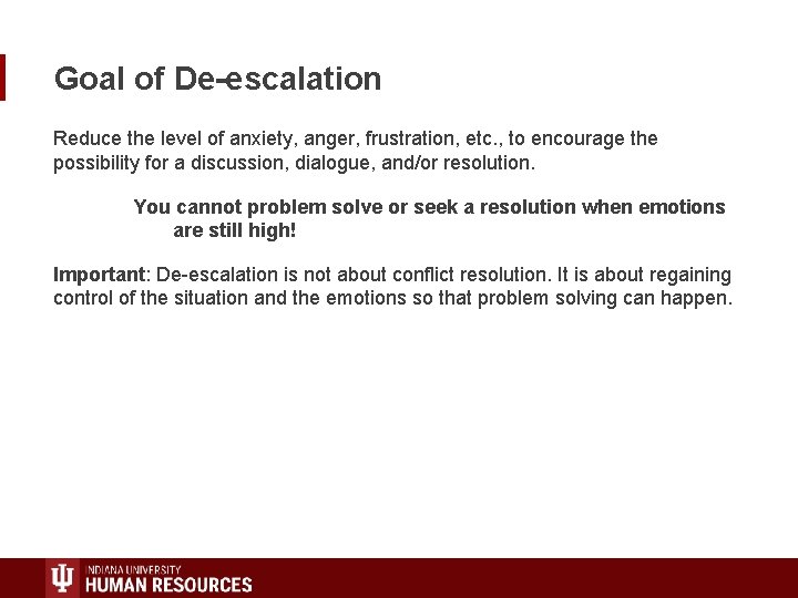 Goal of De-escalation Reduce the level of anxiety, anger, frustration, etc. , to encourage