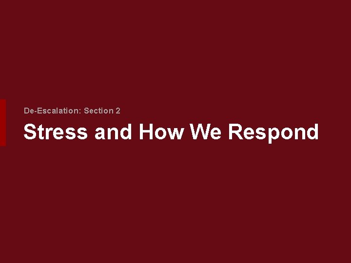De-Escalation: Section 2 Stress and How We Respond 