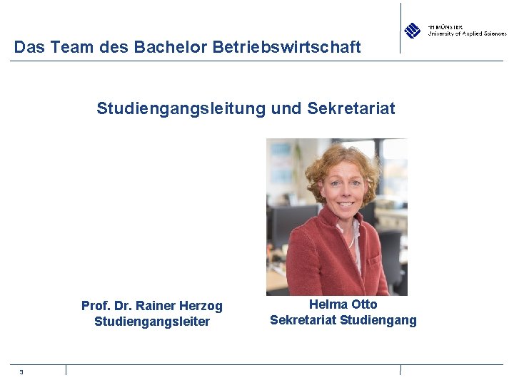 Das Team des Bachelor Betriebswirtschaft Studiengangsleitung und Sekretariat Prof. Dr. Rainer Herzog Studiengangsleiter 3
