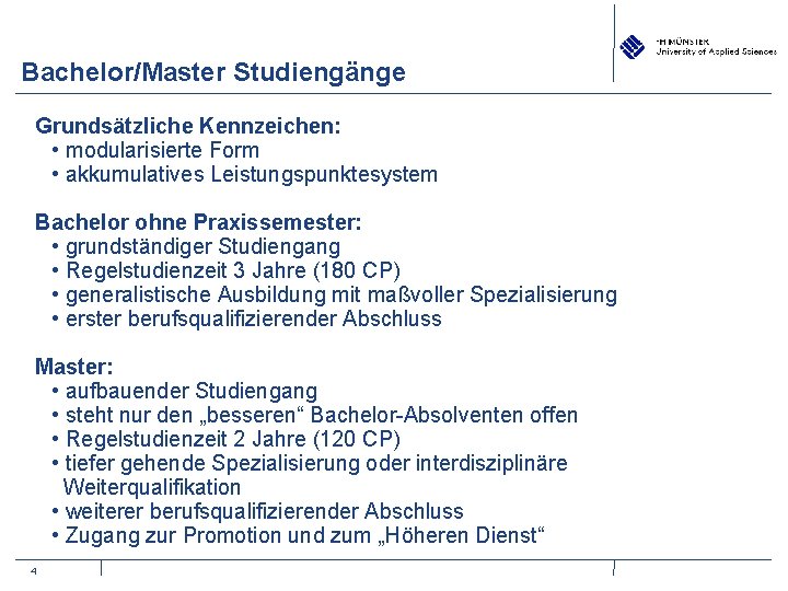 Bachelor/Master Studiengänge Grundsätzliche Kennzeichen: • modularisierte Form • akkumulatives Leistungspunktesystem Bachelor ohne Praxissemester: •