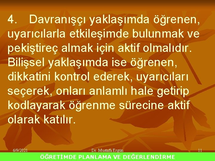 4. Davranışçı yaklaşımda öğrenen, uyarıcılarla etkileşimde bulunmak ve pekiştireç almak için aktif olmalıdır. Bilişsel