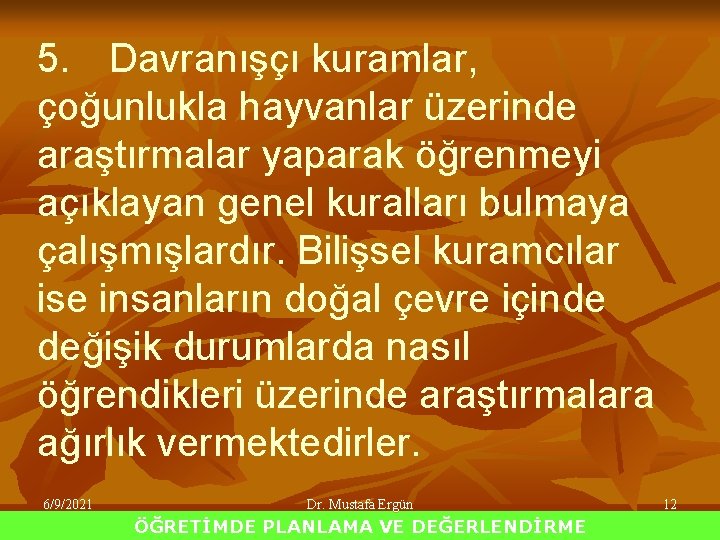 5. Davranışçı kuramlar, çoğunlukla hayvanlar üzerinde araştırmalar yaparak öğrenmeyi açıklayan genel kuralları bulmaya çalışmışlardır.