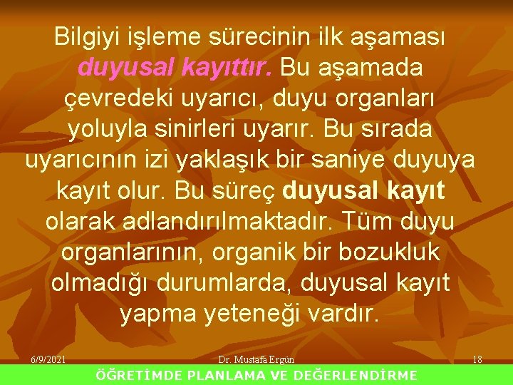 Bilgiyi işleme sürecinin ilk aşaması duyusal kayıttır. Bu aşamada çevredeki uyarıcı, duyu organları yoluyla