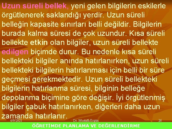 Uzun süreli bellek, yeni gelen bilgilerin eskilerle örgütlenerek saklandığı yerdir. Uzun süreli belleğin kapasite