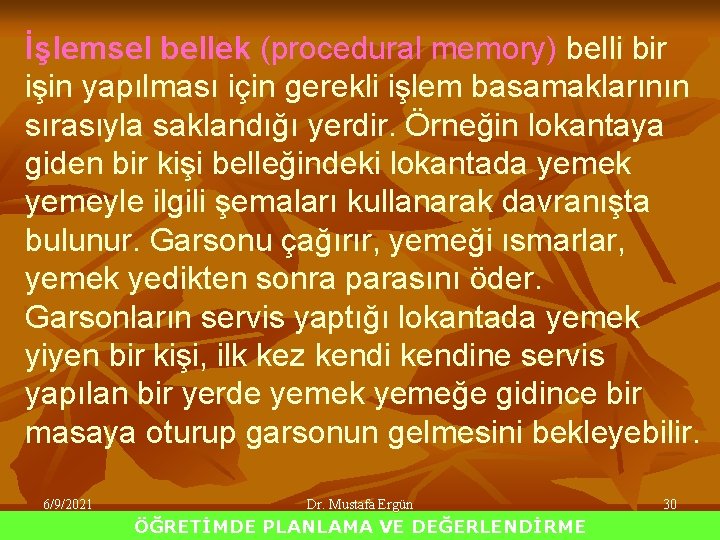 İşlemsel bellek (procedural memory) belli bir işin yapılması için gerekli işlem basamaklarının sırasıyla saklandığı