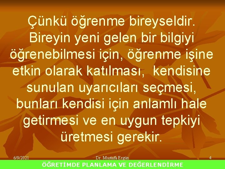 Çünkü öğrenme bireyseldir. Bireyin yeni gelen bir bilgiyi öğrenebilmesi için, öğrenme işine etkin olarak