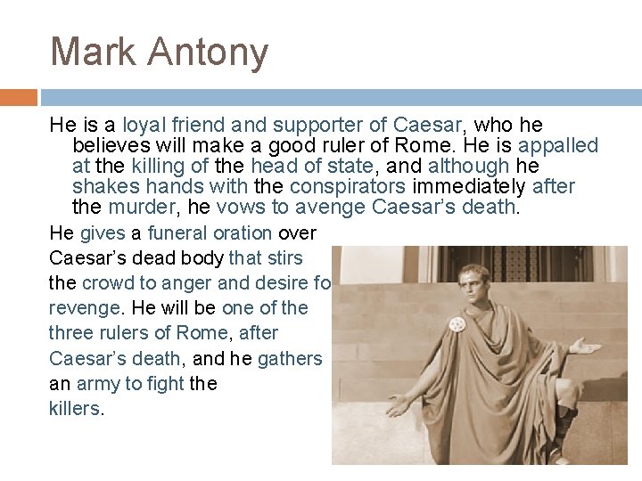 Mark Antony He is a loyal friend and supporter of Caesar, who he believes