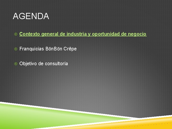 AGENDA Contexto general de industria y oportunidad de negocio Franquicias Bön Crêpe Objetivo de