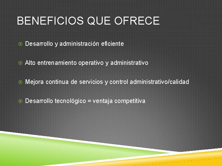 BENEFICIOS QUE OFRECE Desarrollo y administración eficiente Alto entrenamiento operativo y administrativo Mejora continua