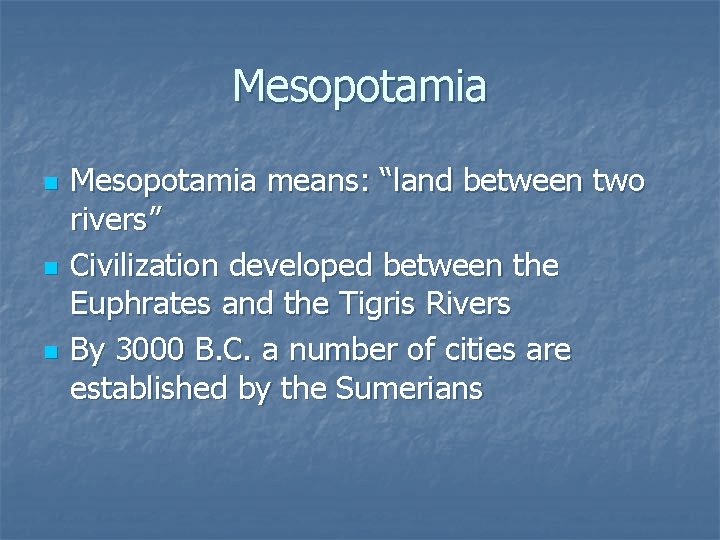 Mesopotamia n n n Mesopotamia means: “land between two rivers” Civilization developed between the