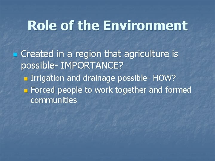 Role of the Environment n Created in a region that agriculture is possible- IMPORTANCE?