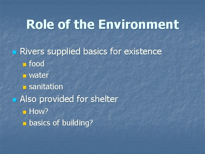 Role of the Environment n Rivers supplied basics for existence food n water n