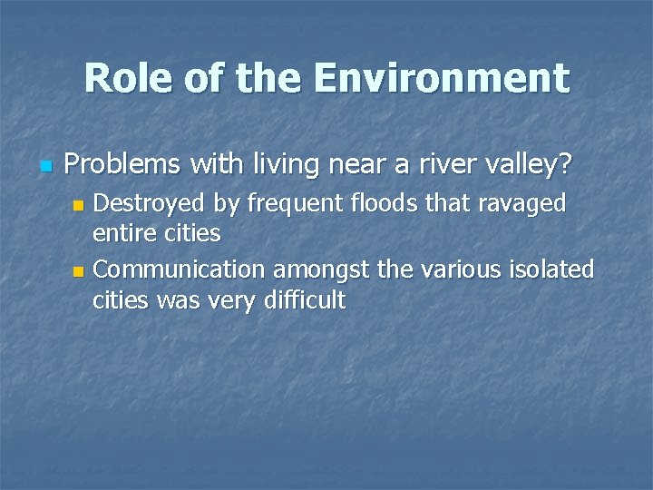 Role of the Environment n Problems with living near a river valley? Destroyed by
