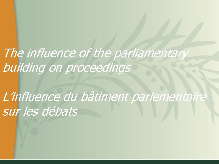 The influence of the parliamentary building on proceedings L’influence du bâtiment parlementaire sur les