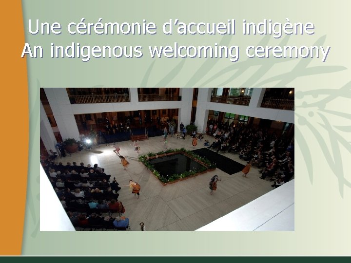 Une cérémonie d’accueil indigène An indigenous welcoming ceremony 