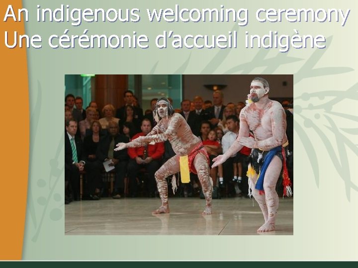 An indigenous welcoming ceremony Une cérémonie d’accueil indigène 