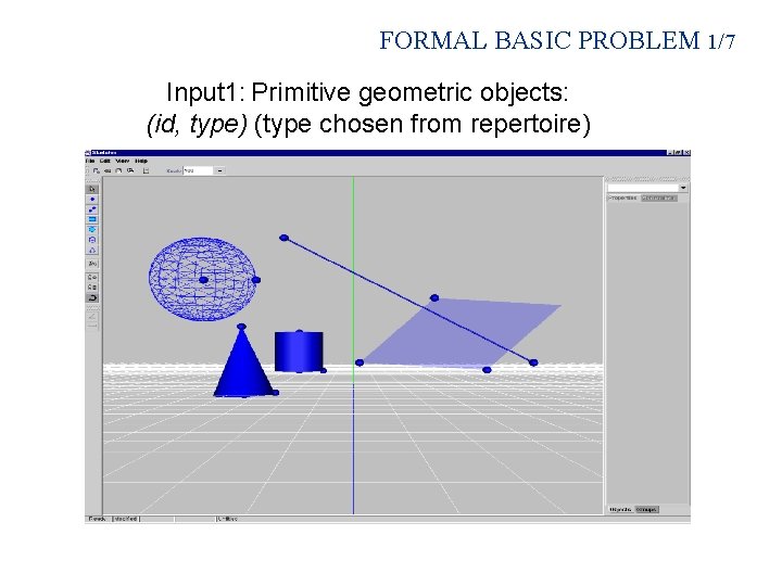 FORMAL BASIC PROBLEM 1/7 Input 1: Primitive geometric objects: (id, type) (type chosen from