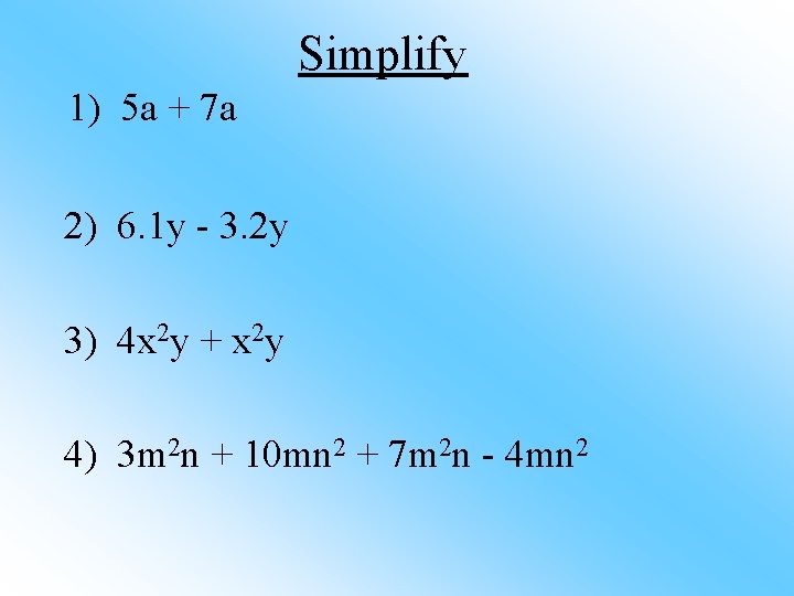 Simplify 1) 5 a + 7 a 2) 6. 1 y - 3. 2