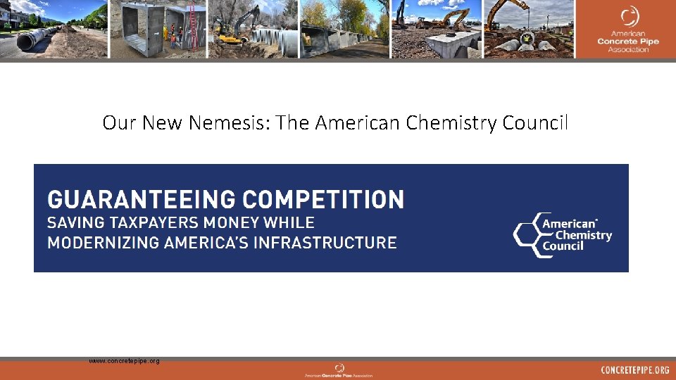 Our New Nemesis: The American Chemistry Council www. concretepipe. org 