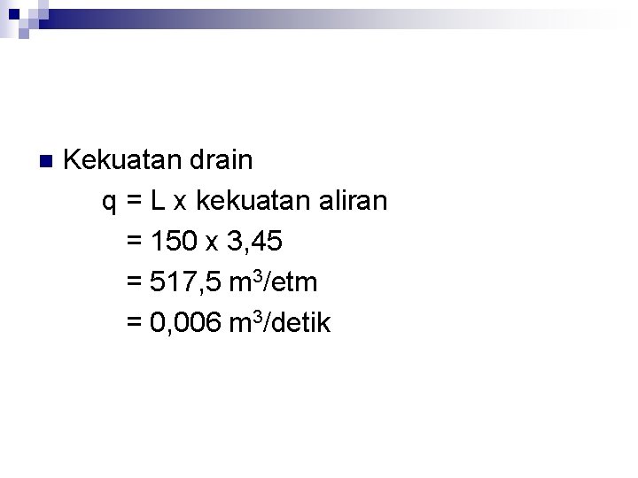 n Kekuatan drain q = L x kekuatan aliran = 150 x 3, 45