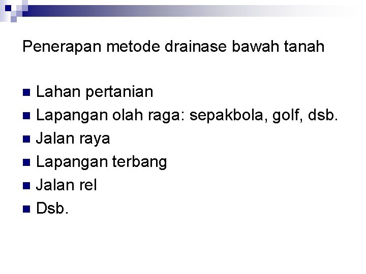 Penerapan metode drainase bawah tanah Lahan pertanian n Lapangan olah raga: sepakbola, golf, dsb.