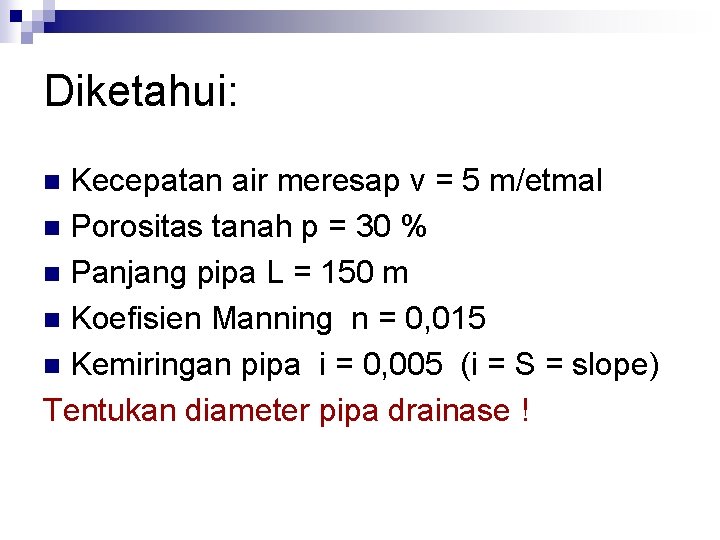 Diketahui: Kecepatan air meresap v = 5 m/etmal n Porositas tanah p = 30