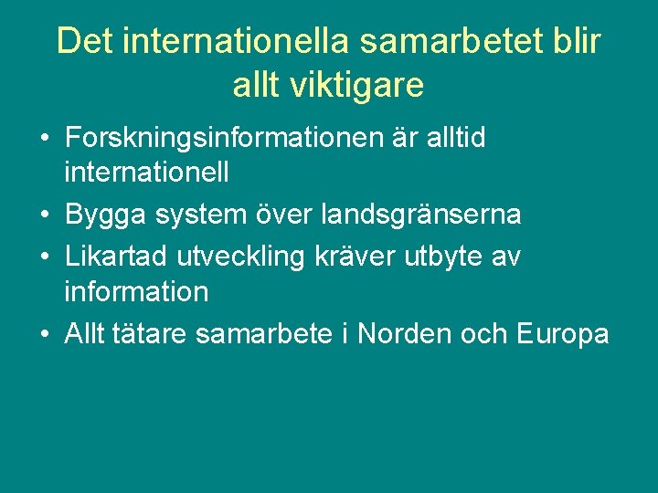 Det internationella samarbetet blir allt viktigare • Forskningsinformationen är alltid internationell • Bygga system