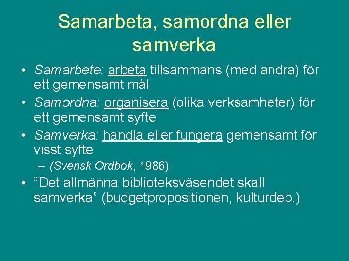 Samarbeta, samordna eller samverka • Samarbete: arbeta tillsammans (med andra) för ett gemensamt mål