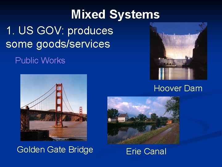Mixed Systems 1. US GOV: produces some goods/services Public Works Hoover Dam Golden Gate