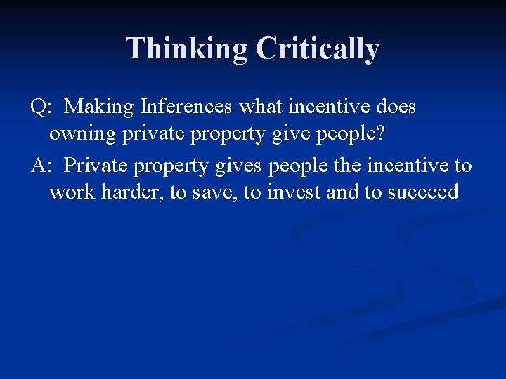 Thinking Critically Q: Making Inferences what incentive does owning private property give people? A: