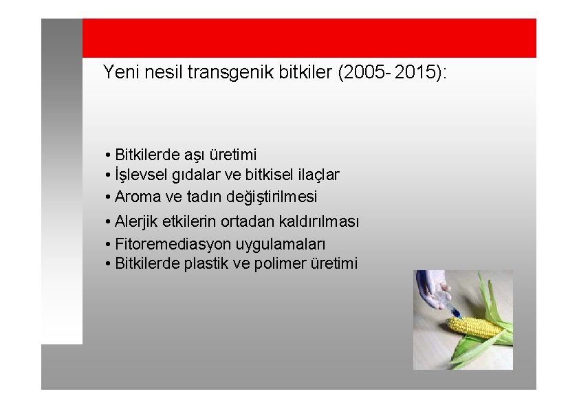 Yeni nesil transgenik bitkiler (2005 - 2015): • Bitkilerde aşı üretimi • İşlevsel gıdalar
